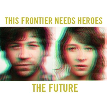 NEWS: THIS FRONTIER NEEDS HEROES – NEW ALBUM ‘THE FUTURE’ STREAM & VIDEO