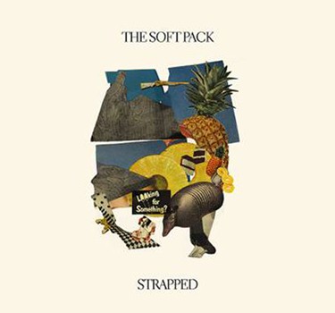 NEWS: THE SOFT PACK – LISTEN TO A TRACK FROM THE FORTHCOMING ALBUM ‘STRAPPED’
