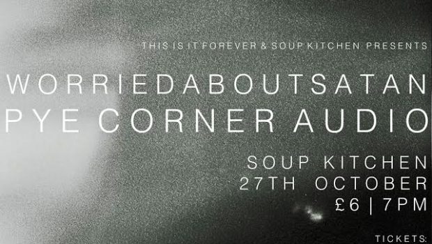 WORRIEDABOUTSATAN AND PYE CORNER AUDIO COME TO MANCHESTER’S SOUP KITCHEN THIS OCTOBER