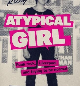 BOOK REVIEW:  PENNY KILEY – ATYPICAL GIRL: PUNK ROCK, LIVERPOOL AND TRYING TO BE NORMAL